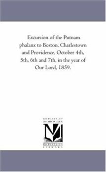 Excursion of the Putnam Phalanx to Boston, Charlestown and Providence, October 4th, 5th, 6th and 7th, in the Year of Our Lord 1859