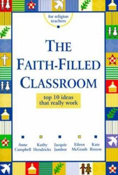 Paperback The Faith-Filled Classroom: Top 10 Ideas That Really Work Book