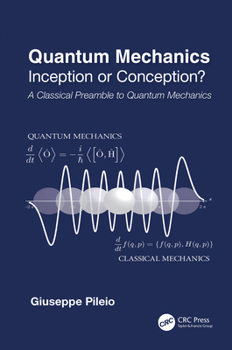 Hardcover Quantum Mechanics: Inception or Conception? a Classical Preamble to Quantum Mechanics Book