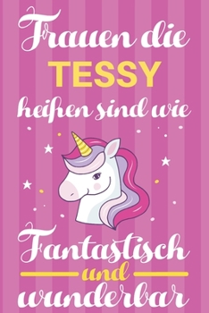 Notizbuch: Frauen Die Tessy Hei�en Sind Wie Einh�rner (120 linierte Seiten, Softcover) Tagebebuch, Reisetagebuch, Skizzenbuch F�r Mama, Tochter, Beste Freundin, Oma, Tante