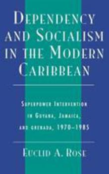 Hardcover Dependency and Socialism in the Modern Caribbean: Superpower Intervention in Guyana, Jamaica, and Grenada, 1970-1985 Book