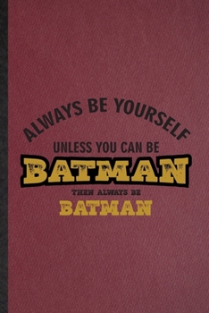 Paperback Always Be Yourself Unless You Can Be Batman Then Always Be Batman: Lined Notebook For Cartoonist Comic Video. Ruled Journal For Cinema Film Movie Anim Book