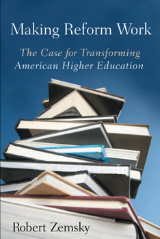 Hardcover Making Reform Work: The Case for Transforming American Higher Education Book