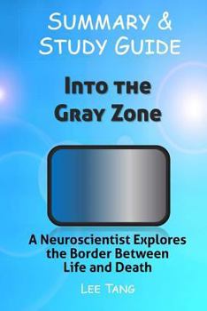 Paperback Summary & Study Guide - Into the Gray Zone: A Neuroscientist Explores the Border Between Life and Death Book