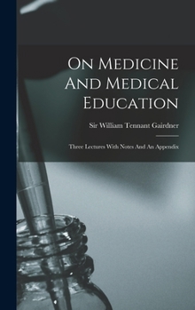 Hardcover On Medicine And Medical Education: Three Lectures With Notes And An Appendix Book