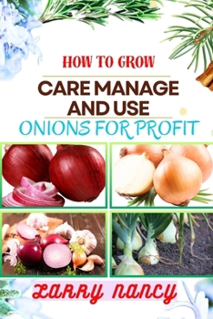 Paperback How to Grow Care Manage and Use Onions for Profit: Expert guide to Cultivating, Nurturing, and Capitalizing on Onions for Profitable Business Growth Book