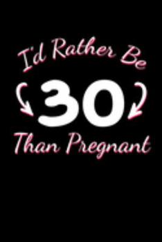 Paperback I'd Rather Be 30 Than Pregnant: Funny 30th Birthday Journal for Taking Notes (Blank Lined 30 Bday Notebook) Book