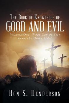 Paperback The Book of Knowledge of Good and Evil: Volume One, What Can Be Seen from the Other Side? Book