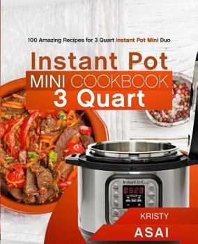 Paperback Instant Pot Mini Cookbook 3 Quart: 100 Amazing Recipes for 3 Quart Instant Pot Mini Duo Book