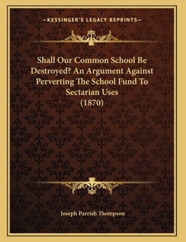 Paperback Shall Our Common School Be Destroyed? An Argument Against Perverting The School Fund To Sectarian Uses (1870) Book