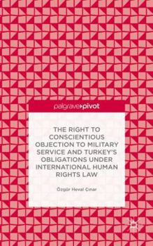 Hardcover The Right to Conscientious Objection to Military Service and Turkey's Obligations Under International Human Rights Law Book