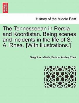 Paperback The Tennesseean in Persia and Koordistan. Being Scenes and Incidents in the Life of S. A. Rhea. [With Illustrations.] Book