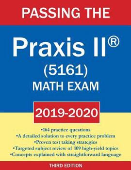 Passing the Praxis II (R) (5161) Math Exam 2019-2020: A Math Teacher's Workbook-Style Study Guide to Help You Study for and Pass the Praxis II Mathematics Content Knowledge Examination (5161) with Pra