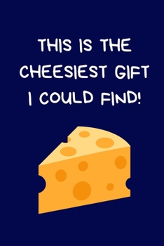 This Is The Cheesiest Gift I Could Find!: Novelty Christmas Gift for Women, Men: Funny Rude Blue Lined Paperback Notebook / Journal