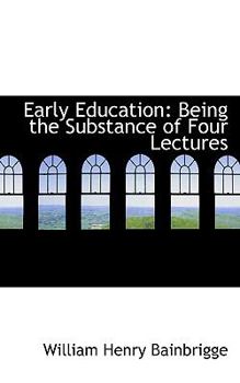 Early Education : Being the Substance of Four Lectures