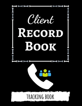 Paperback Client Record Book: Client Tracker / Profile Log Book / Tracking Book / Activity Log / Data Organizer Book