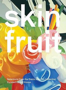 Paperback Skin Fruit: Selections from the Dakis Joannou Collection Curated by Jeff Koons Book