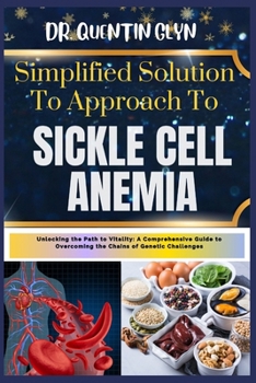Paperback Simplified Solution Approach To SICKLE CELL ANEMIA: Unlocking the Path to Vitality: A Comprehensive Guide to Overcoming the Chains of Genetic Challeng Book