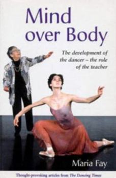 Mind Over Body: The Development of the Dancer - the Role of the Teacher (Ballet, Dance, Opera and Music)