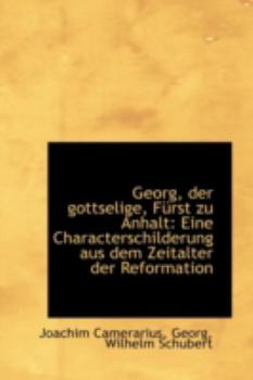 Paperback Georg, Der Gottselige, F Rst Zu Anhalt: Eine Characterschilderung Aus Dem Zeitalter Der Reformation Book