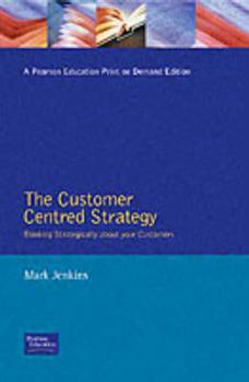 Paperback The Customer Centred Strategy: Thinking Strategically about Your Customers Book