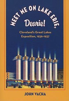 Paperback Meet Me on Lake Erie, Dearie: Cleveland's Great Lakes Exposition, 1936-1937 Book