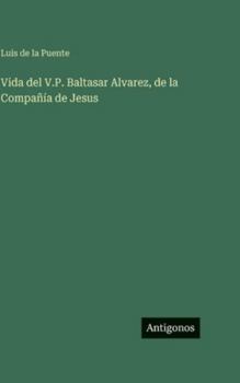 Vida del V.P. Baltasar Alvarez, de la Compañía de Jesus