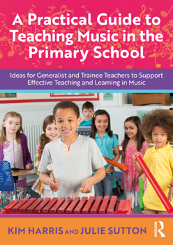 Paperback A Practical Guide to Teaching Music in the Primary School: Ideas for Generalist and Trainee Teachers to Support Effective Teaching and Learning in Mus Book