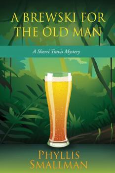 A Brewski for the Old Man: A Sherri Travis Mystery - Book #3 of the A Sherri Travis Mystery