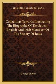 Collections Towards Illustrating the Biography of the Scotch, English and Irish Members of the Society of Jesus