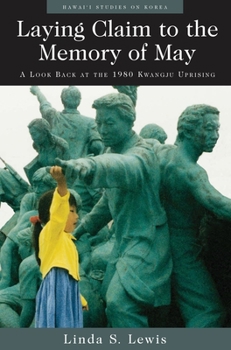 Laying Claim to the Memory of May: A Look Back at the 1980 Kwangju Uprising (Hawaii Studies on Korea) - Book  of the Hawai‘i Studies on Korea