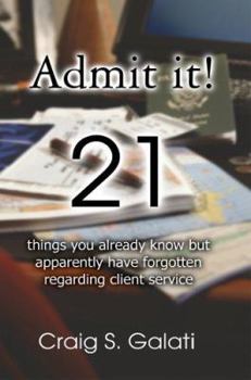 Paperback Admit It!: 21 Things You Already Know But Apparently Have Forgotten Regarding Client Service Book