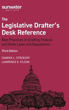 Legislative Drafter's Desk Reference, 3rd Edition: Best Practices in Drafting Federal and State Laws and Regulations