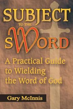 Paperback Subject to the Sword: A Practical Guide to Wielding the Word of God Book