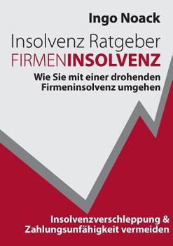 Paperback Insolvenz Ratgeber Firmeninsolvenz: Wie Sie mit einer drohenden Firmeninsolvenz umgehen, Insolvenzverschleppung & Zahlungsunfähigkeit vermeiden [German] Book