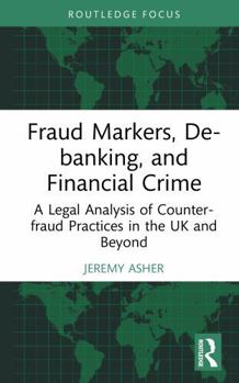 Hardcover Fraud Markers, De-Banking, and Financial Crime: A Legal Analysis of Counter-Fraud Practices in the UK and Beyond Book