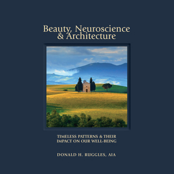 Hardcover Beauty, Neuroscience, and Architecture: Timeless Patterns and Their Impact on Our Well-Being Book