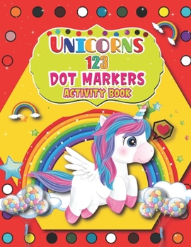 Paperback Unicorns 123 Dot Markers Activity Book: Big Dot Activity for Boys and Girls, Toddlers, Preschool, Kindergarten A Dot and Learn Counting Activity book