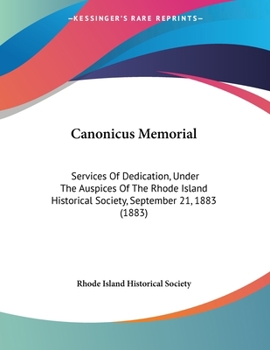 Paperback Canonicus Memorial: Services Of Dedication, Under The Auspices Of The Rhode Island Historical Society, September 21, 1883 (1883) Book