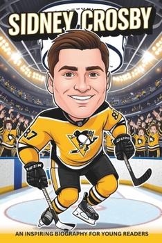 Sidney Crosby: An Inspiring Biography for Young Readers- From Backyard Rinks to NHL Glory- The Incredible Journey of a Hockey Champion and Olympic Hero.