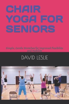 Paperback Chair Yoga for Seniors: Simple, Gentle Stretches for Improved Flexibility and Mobility Book