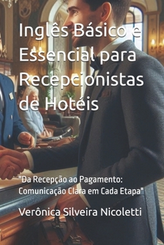 Inglês Básico e Essencial para Recepcionistas de Hotéis: "Da Recepção ao Pagamento: Comunicação Clara em Cada Etapa" (Portuguese Edition)