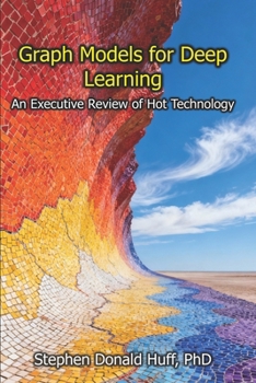 Paperback Graph Models for Deep Learning: An Executive Review of Hot Technology Book