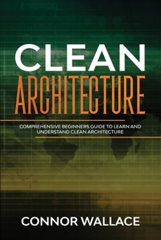 Paperback Clean Architecture: Comprehensive Beginners Guide to Learn and Understand Clean Architecture Book