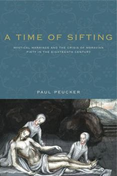 Paperback A Time of Sifting: Mystical Marriage and the Crisis of Moravian Piety in the Eighteenth Century Book