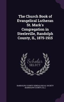 The church book of Evangelical Lutheran St. Mark's Congregation in Steeleville, Randolph County, IL, 1875-1915