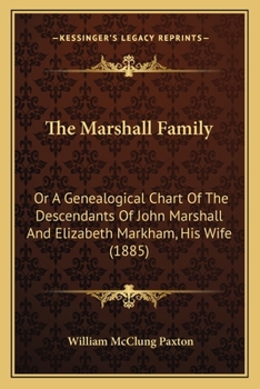 Paperback The Marshall Family: Or A Genealogical Chart Of The Descendants Of John Marshall And Elizabeth Markham, His Wife (1885) Book