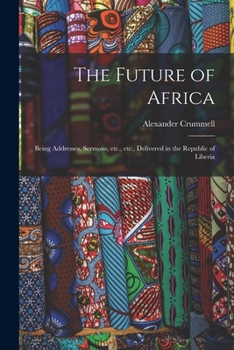 Paperback The Future of Africa: Being Addresses, Sermons, Etc., Etc., Delivered in the Republic of Liberia Book