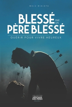 Paperback Blessé par un père blessé: Guérir pour vivre heureux [French] Book