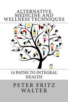 Paperback Alternative Medicine and Wellness Techniques: 14 Paths to Integral Health Book